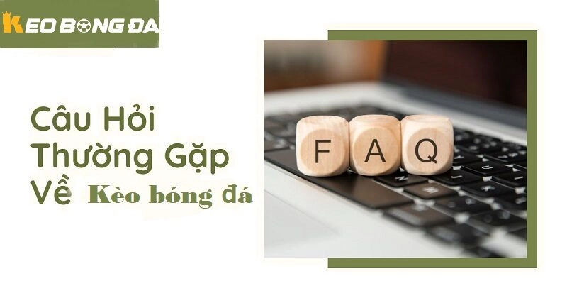 Giải đáp các câu hỏi thường gặp về kèo bóng đá